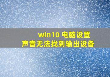 win10 电脑设置声音无法找到输出设备